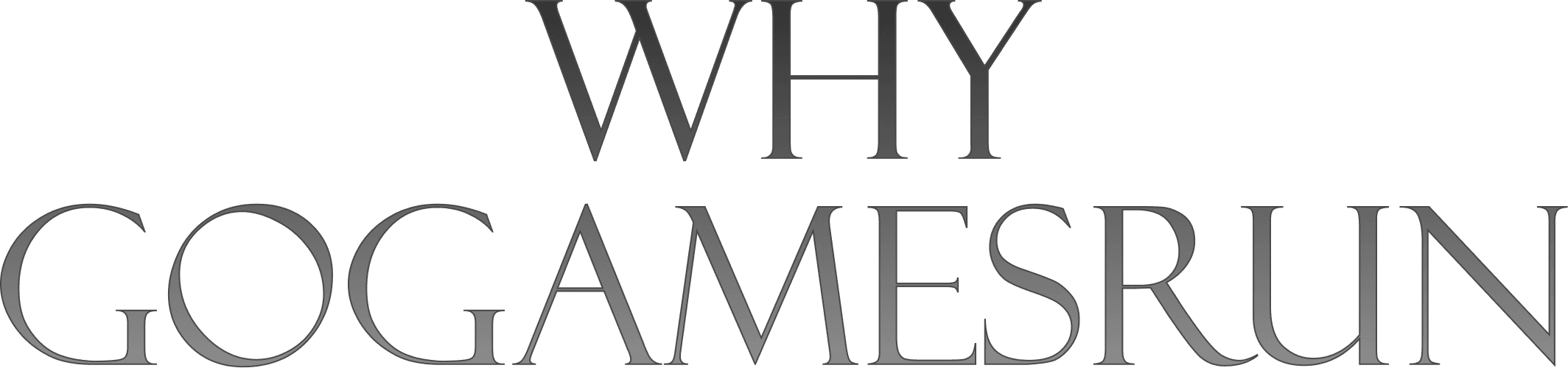 WHY GOGAMESRUN
